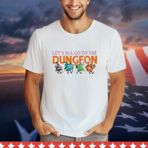 Let's All Go to the Dungeon T-Shirt