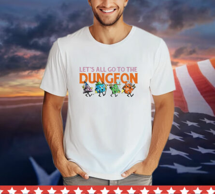 Let's All Go to the Dungeon T-Shirt