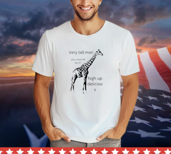 Very Tall Man Why Does He Do It High Up Delicious T-Shirt