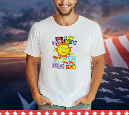 Sun This Is My Last Summer Being Gay T-Shirt