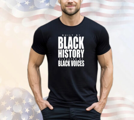 Built by black history elevated by black voices T-Shirt