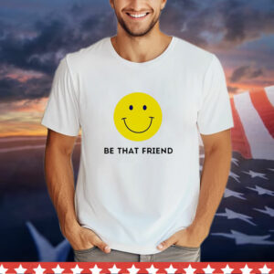 Be that friend smiley face yellow T-Shirt