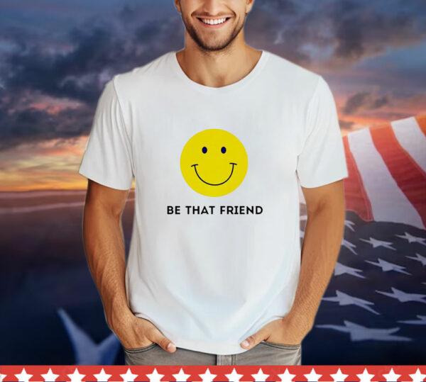 Be that friend smiley face yellow T-Shirt