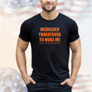 medvedev threatened to nuke me T-Shirt