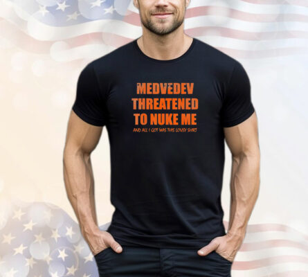 medvedev threatened to nuke me T-Shirt