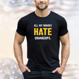 All My Homies Hate Changeups T-Shirt