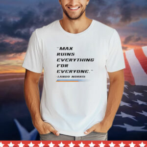 Lando Norris Max Ruins Everything for Everyone T-Shirt