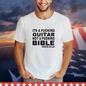 It’s a fucking guitar not a fucking bible Nieve Ella T-Shirt