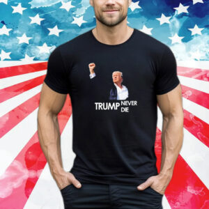 Donald Trump Never Die 2024 T-Shirt