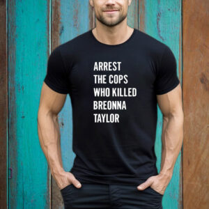 Arrest The Cops In Who Killed Breonna Taylor T- Shirt