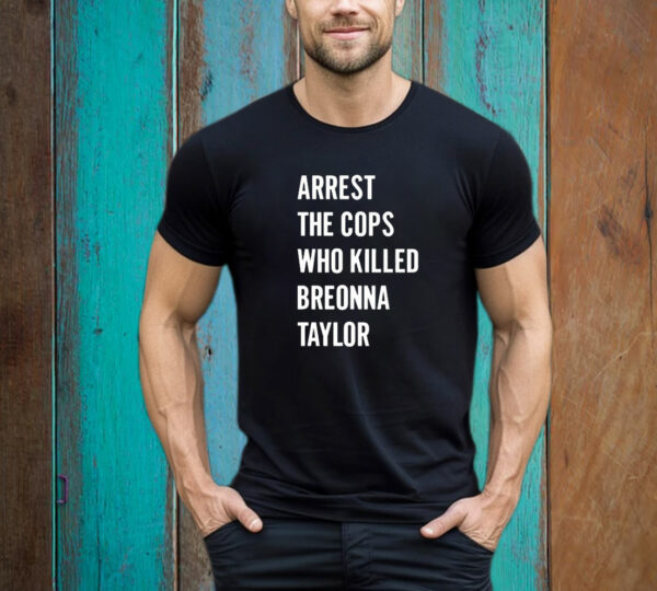 Arrest The Cops In Who Killed Breonna Taylor T- Shirt