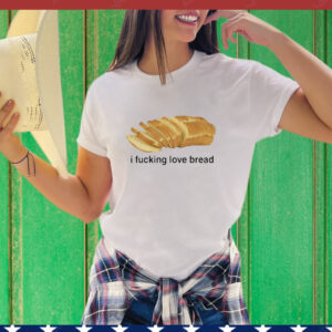 I Fucking Love Bread T-Shirt