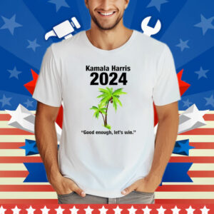 Kamala Harris 2024 Good Enough Let’s Win T-Shirt