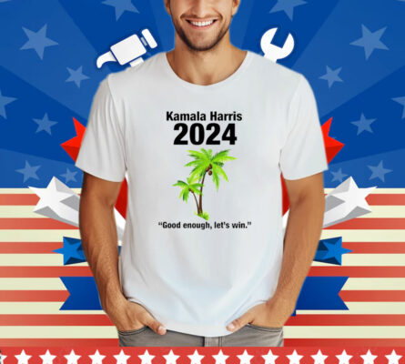  Kamala Harris 2024 Good Enough Let’s Win T-Shirt