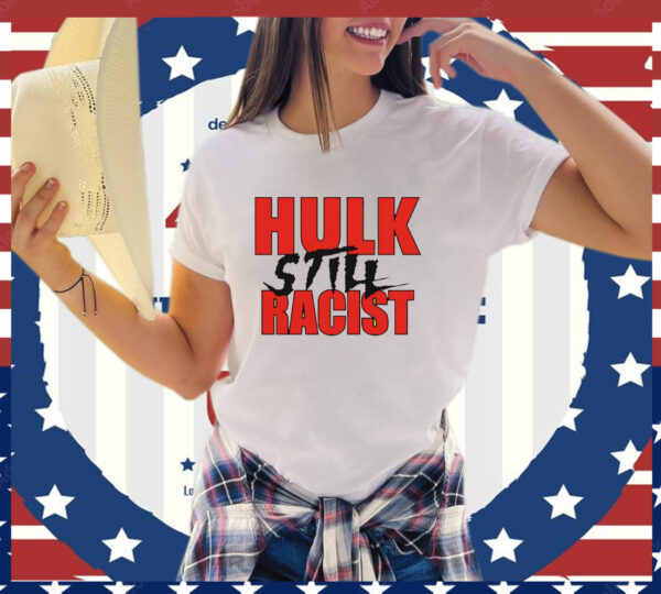 Hulk Hogan Hulk Still Racist T-Shirt