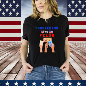 Prosecutor Vs Felon Vote T-Shirt