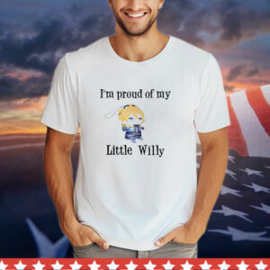 I'm Proud of You Little Willy T-Shirt