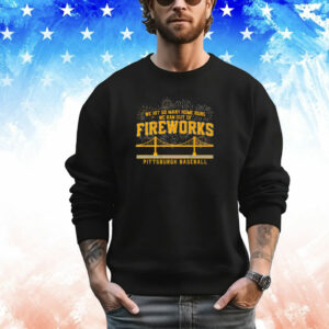 Pittsburgh Pirates We Hit So Many Home Runs We Ran Out of Fireworks T-Shirt