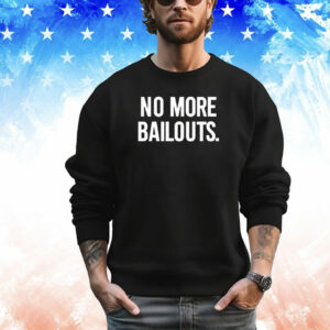 No more bailouts T-Shirt