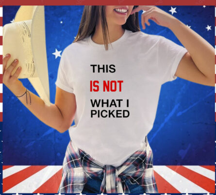 This is not what i picked T-Shirt