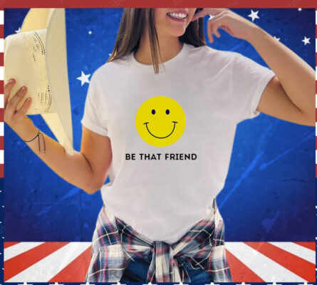 Be that friend smiley face yellow T-Shirt