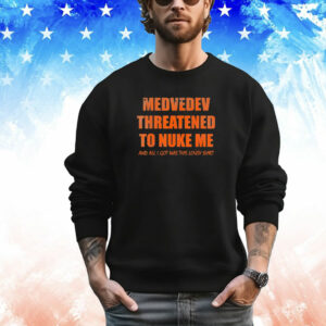 medvedev threatened to nuke me T-Shirt