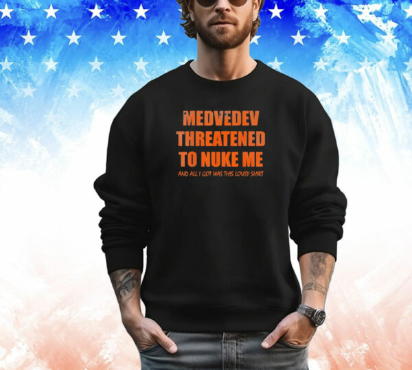 medvedev threatened to nuke me T-Shirt