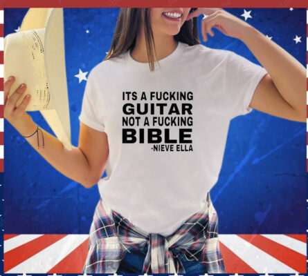  It’s a fucking guitar not a fucking bible Nieve Ella T-Shirt