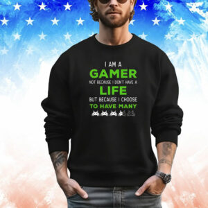 I Am a Gamer Not Because I Don't Have a Life T-Shirt