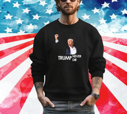 Donald Trump Never Die 2024 T-Shirt