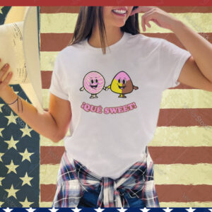 ¡Que Sweet Funny T- Shirt