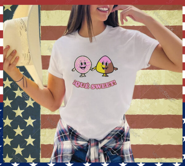 ¡Que Sweet Funny T- Shirt