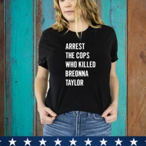 Arrest The Cops In Who Killed Breonna Taylor T- Shirt