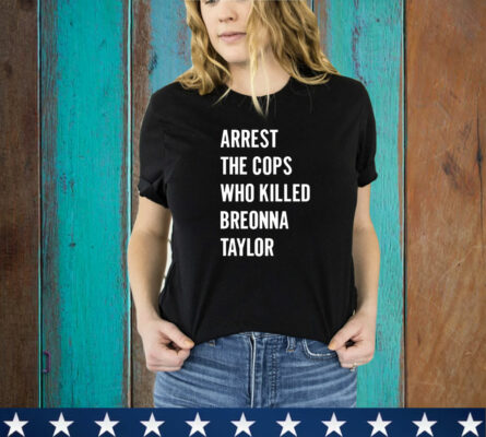 Arrest The Cops In Who Killed Breonna Taylor T- Shirt