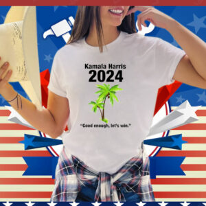 Kamala Harris 2024 Good Enough Let’s Win T-Shirt