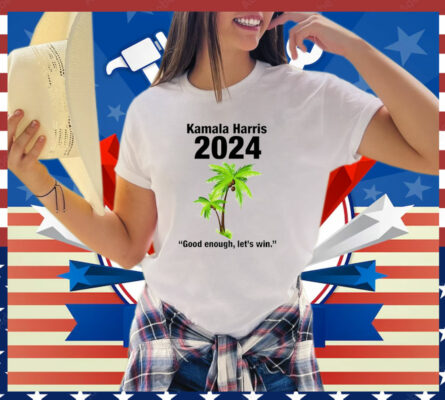  Kamala Harris 2024 Good Enough Let’s Win T-Shirt