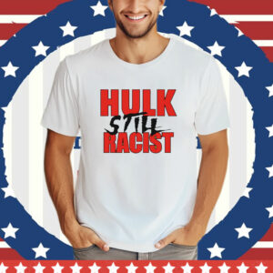 Hulk Hogan Hulk Still Racist T-Shirt