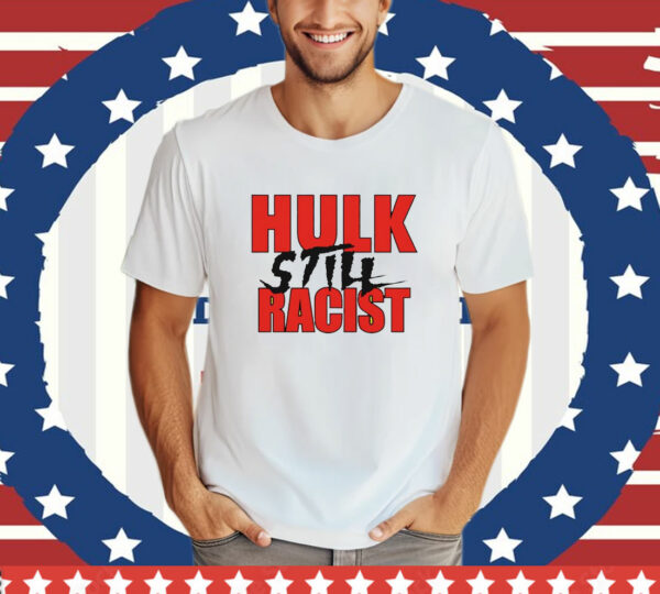 Hulk Hogan Hulk Still Racist T-Shirt