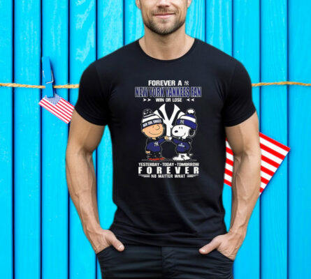 Snoopy And Charlie Brown Forever A New York Yankees Fan Win Or Lose Yesterday Today Tomorrow Forever T-Shirt