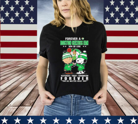 Snoopy And Charlie Brown Forever A Boston Celtics Fan Win Or Lose Yesterday Today Tomorrow Forever T-Shirt