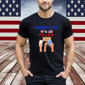 Prosecutor Vs Felon Vote T-Shirt