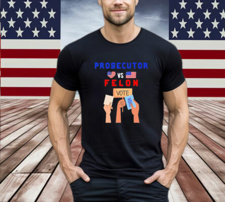 Prosecutor Vs Felon Vote T-Shirt