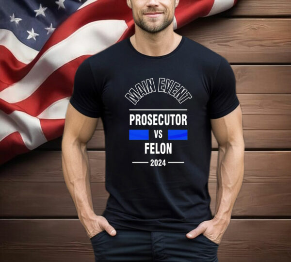 Main Event Prosecutor Vs Felon 2024 T-Shirt