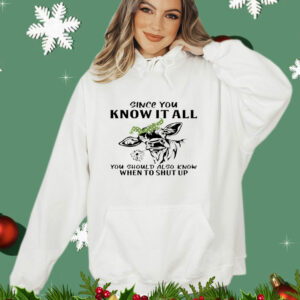 Cow Since You Know It All You Should Also Know When to Shut Up T-Shirt