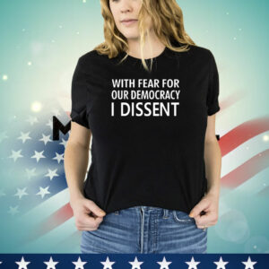 Leilani Munter wearing with fear for our democracy i dissent justice sotomayor T-Shirt