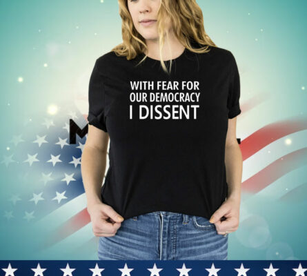  Leilani Munter wearing with fear for our democracy i dissent justice sotomayor T-Shirt