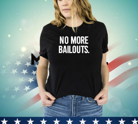 No more bailouts T-Shirt