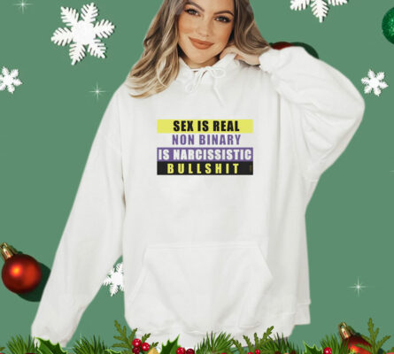  Sex is real non binary is narcissistic bullshit T-Shirt