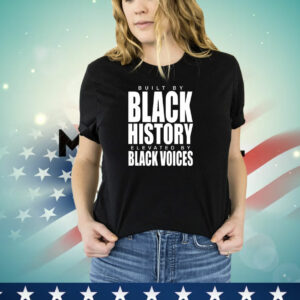 Built by black history elevated by black voices T-Shirt