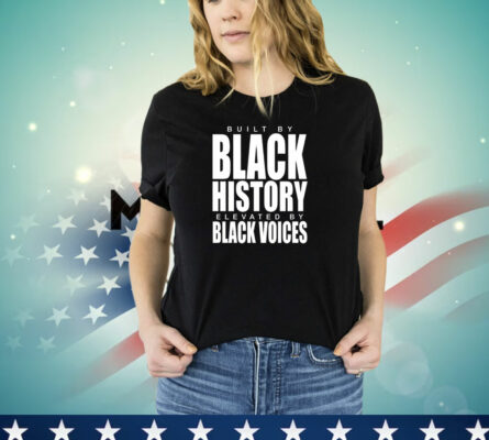 Built by black history elevated by black voices T-Shirt